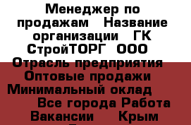 Менеджер по продажам › Название организации ­ ГК СтройТОРГ, ООО › Отрасль предприятия ­ Оптовые продажи › Минимальный оклад ­ 10 000 - Все города Работа » Вакансии   . Крым,Гаспра